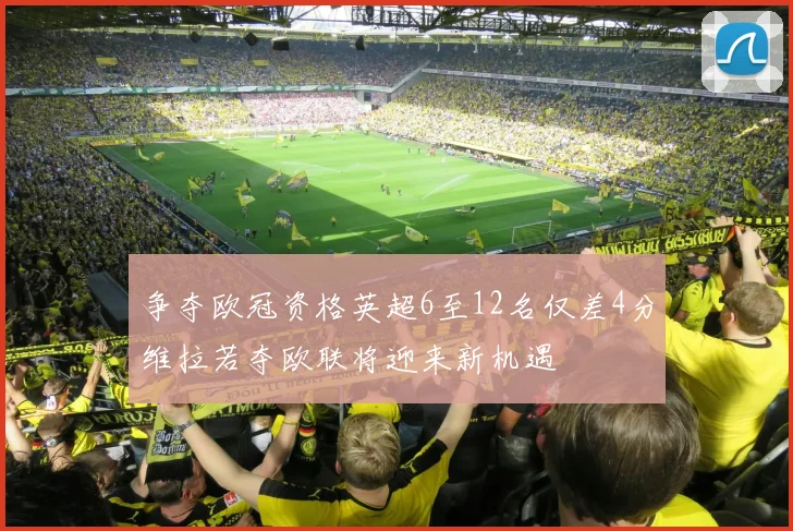 争夺欧冠资格英超6至12名仅差4分维拉若夺欧联将迎来新机遇