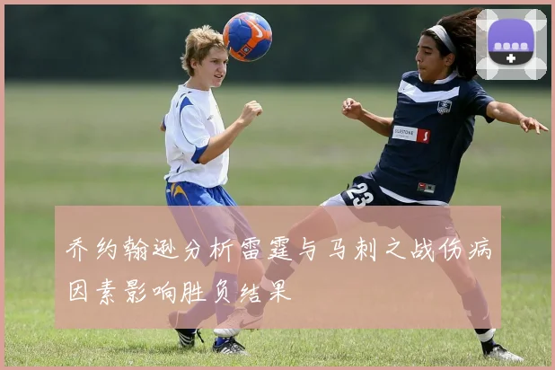 乔约翰逊分析雷霆与马刺之战伤病因素影响胜负结果